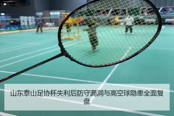 山东泰山足协杯失利后防守漏洞与高空球隐患全面复盘